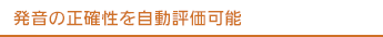発音の正確性を自動評価可能