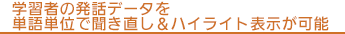 学習者の発話データを単語単位で聞き直し＆ハイライト表示が可能