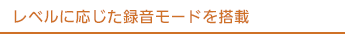 レベルに応じた録音モードを搭載